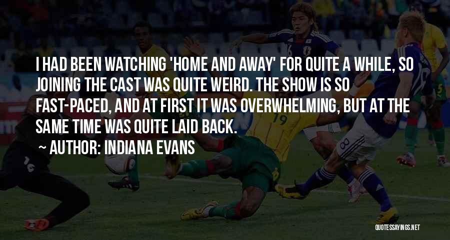 Indiana Evans Quotes: I Had Been Watching 'home And Away' For Quite A While, So Joining The Cast Was Quite Weird. The Show