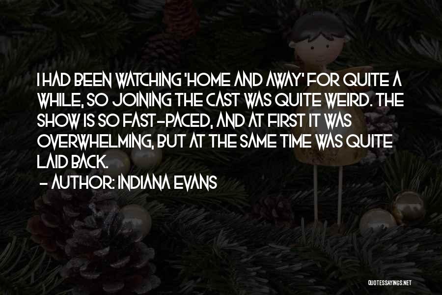 Indiana Evans Quotes: I Had Been Watching 'home And Away' For Quite A While, So Joining The Cast Was Quite Weird. The Show