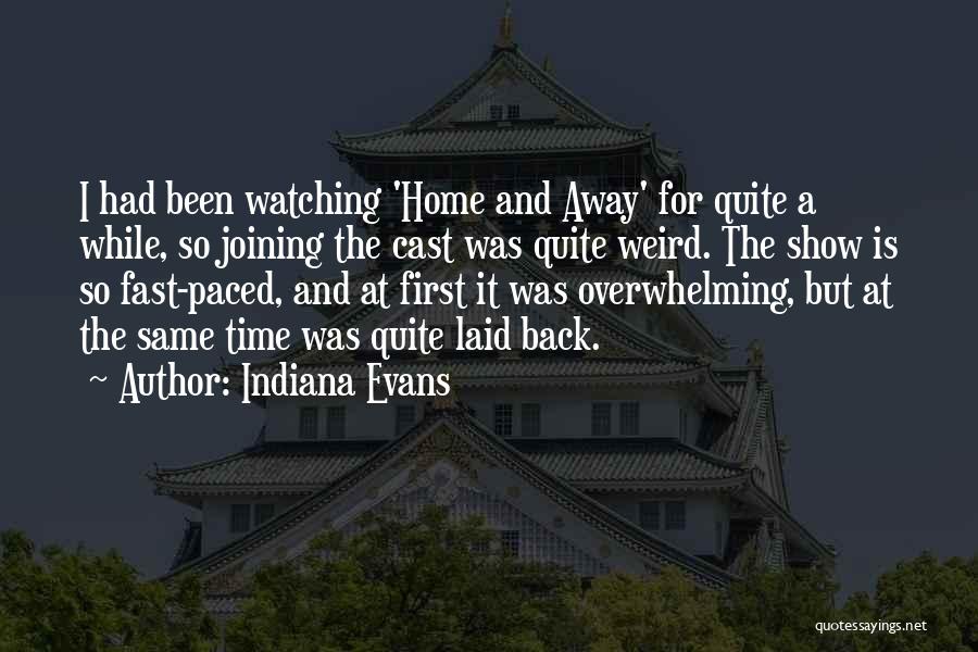 Indiana Evans Quotes: I Had Been Watching 'home And Away' For Quite A While, So Joining The Cast Was Quite Weird. The Show