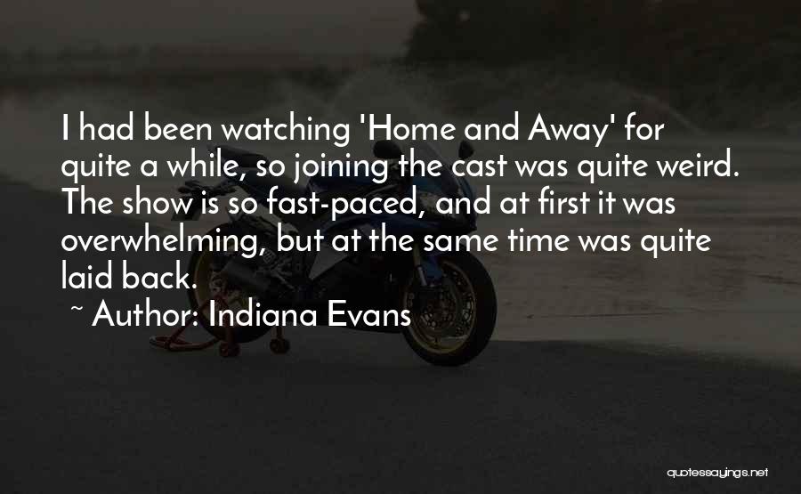 Indiana Evans Quotes: I Had Been Watching 'home And Away' For Quite A While, So Joining The Cast Was Quite Weird. The Show