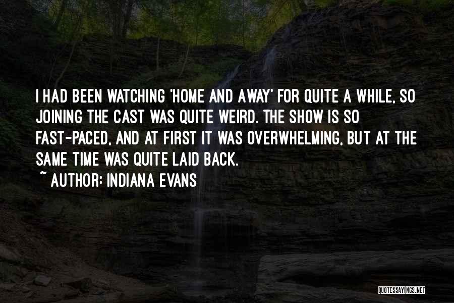 Indiana Evans Quotes: I Had Been Watching 'home And Away' For Quite A While, So Joining The Cast Was Quite Weird. The Show