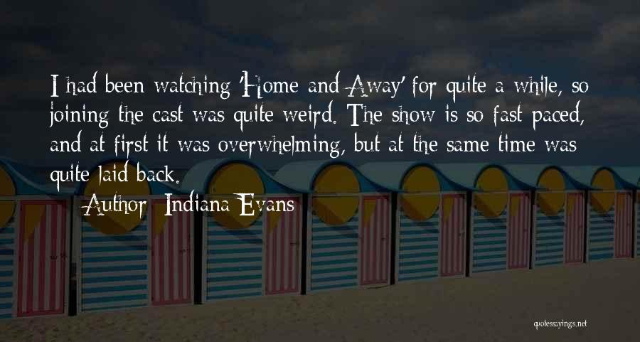 Indiana Evans Quotes: I Had Been Watching 'home And Away' For Quite A While, So Joining The Cast Was Quite Weird. The Show