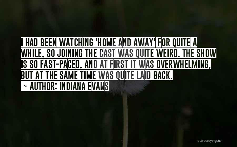 Indiana Evans Quotes: I Had Been Watching 'home And Away' For Quite A While, So Joining The Cast Was Quite Weird. The Show