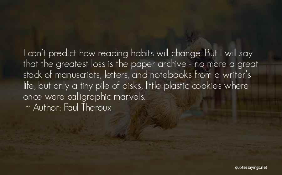 Paul Theroux Quotes: I Can't Predict How Reading Habits Will Change. But I Will Say That The Greatest Loss Is The Paper Archive