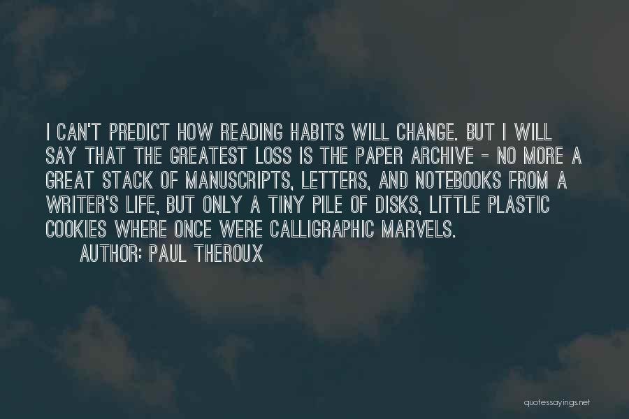 Paul Theroux Quotes: I Can't Predict How Reading Habits Will Change. But I Will Say That The Greatest Loss Is The Paper Archive