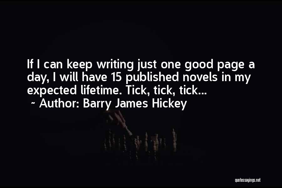 Barry James Hickey Quotes: If I Can Keep Writing Just One Good Page A Day, I Will Have 15 Published Novels In My Expected