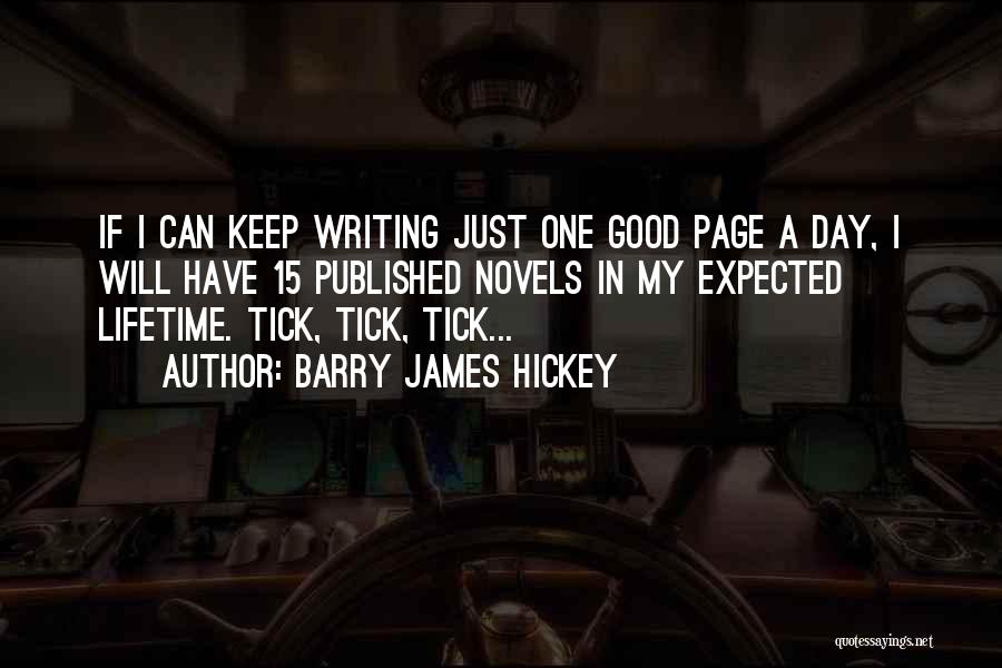 Barry James Hickey Quotes: If I Can Keep Writing Just One Good Page A Day, I Will Have 15 Published Novels In My Expected