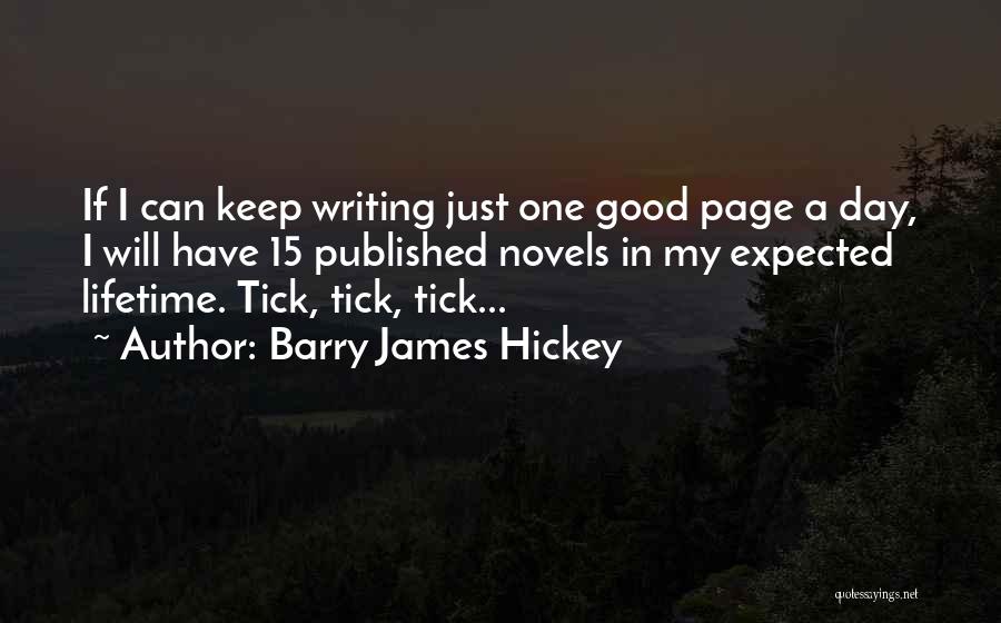 Barry James Hickey Quotes: If I Can Keep Writing Just One Good Page A Day, I Will Have 15 Published Novels In My Expected