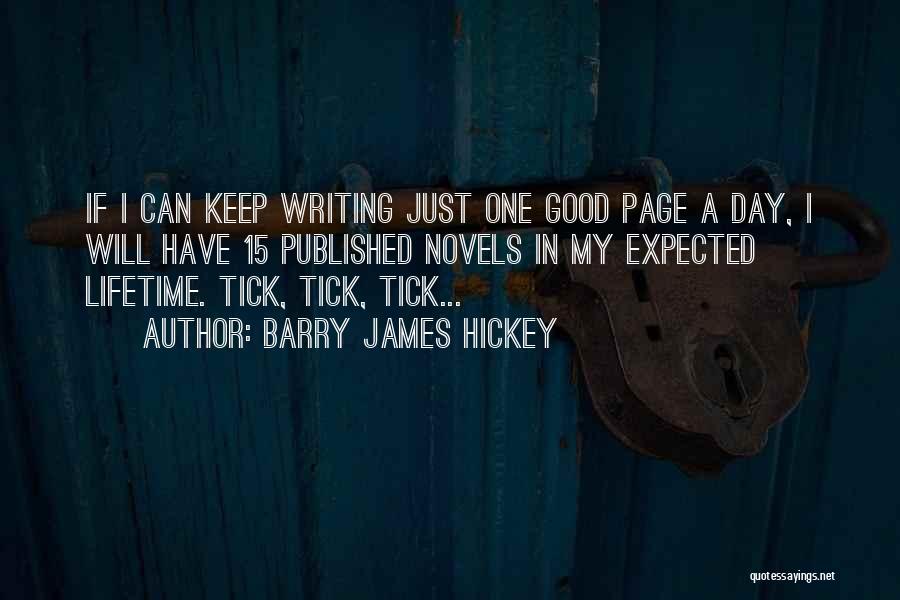 Barry James Hickey Quotes: If I Can Keep Writing Just One Good Page A Day, I Will Have 15 Published Novels In My Expected