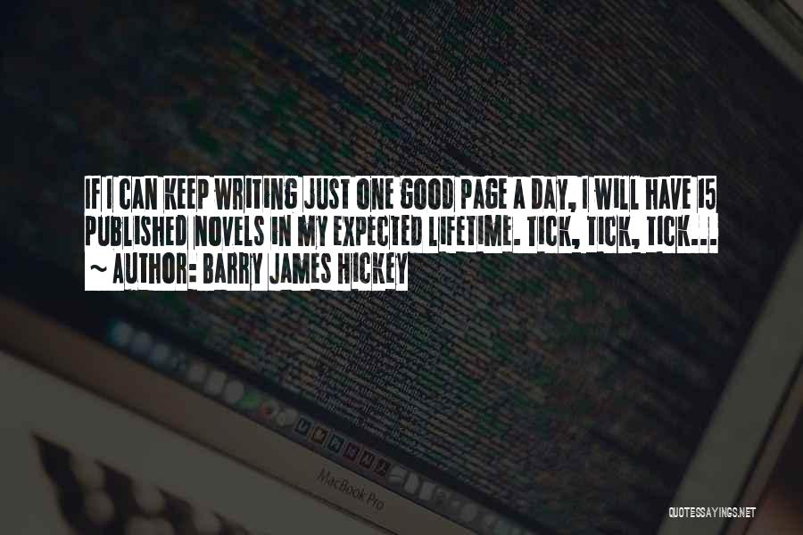 Barry James Hickey Quotes: If I Can Keep Writing Just One Good Page A Day, I Will Have 15 Published Novels In My Expected