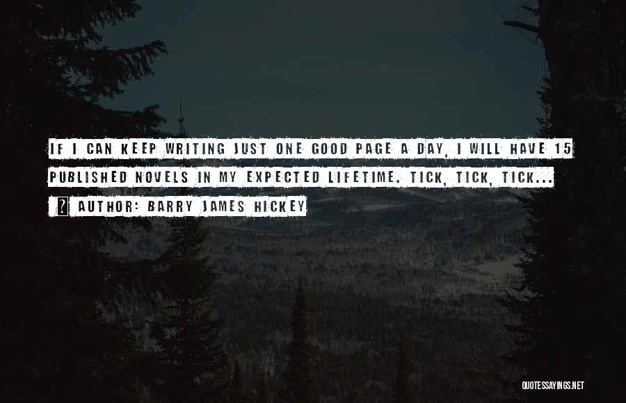 Barry James Hickey Quotes: If I Can Keep Writing Just One Good Page A Day, I Will Have 15 Published Novels In My Expected