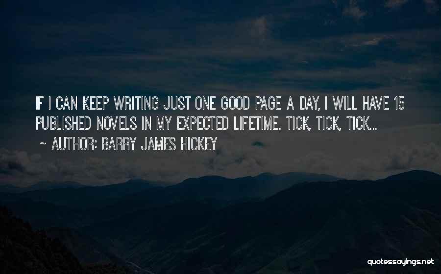 Barry James Hickey Quotes: If I Can Keep Writing Just One Good Page A Day, I Will Have 15 Published Novels In My Expected