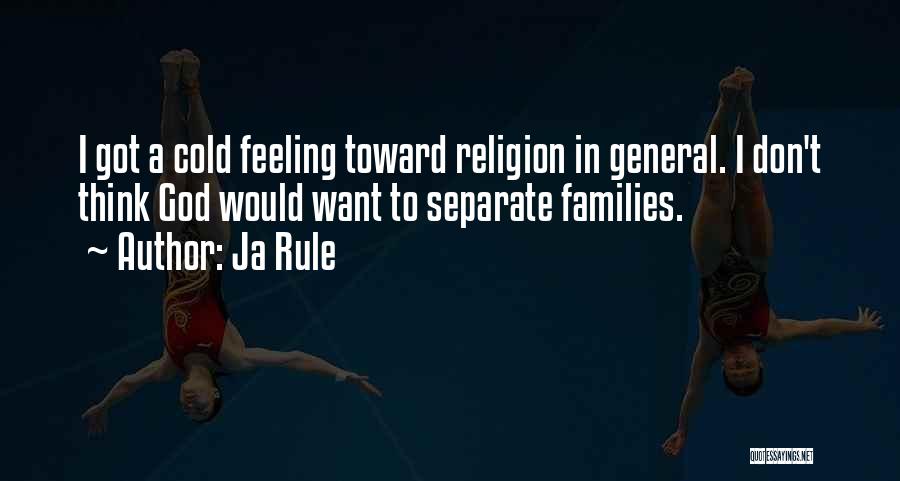 Ja Rule Quotes: I Got A Cold Feeling Toward Religion In General. I Don't Think God Would Want To Separate Families.