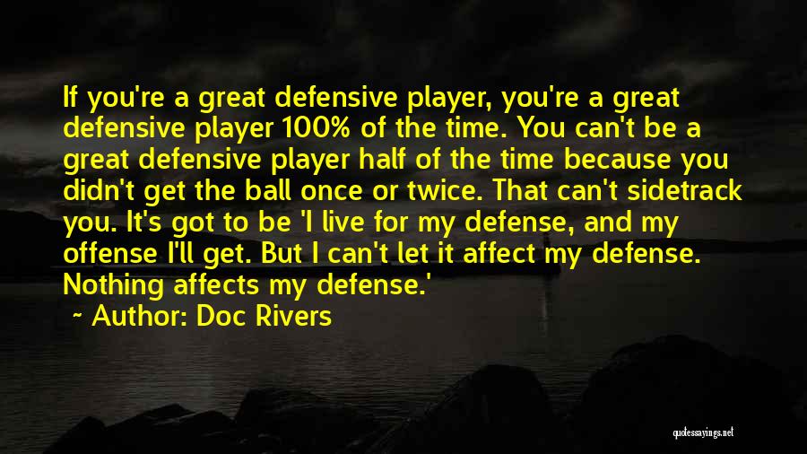 Doc Rivers Quotes: If You're A Great Defensive Player, You're A Great Defensive Player 100% Of The Time. You Can't Be A Great