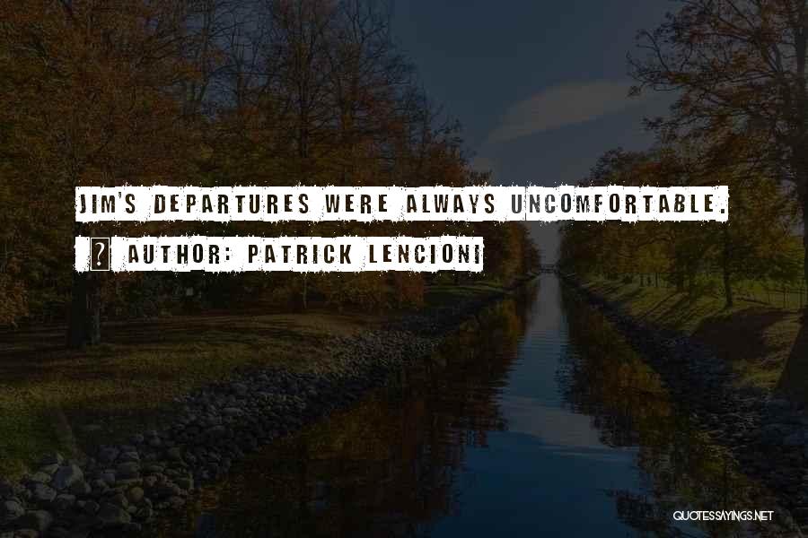 Patrick Lencioni Quotes: Jim's Departures Were Always Uncomfortable.