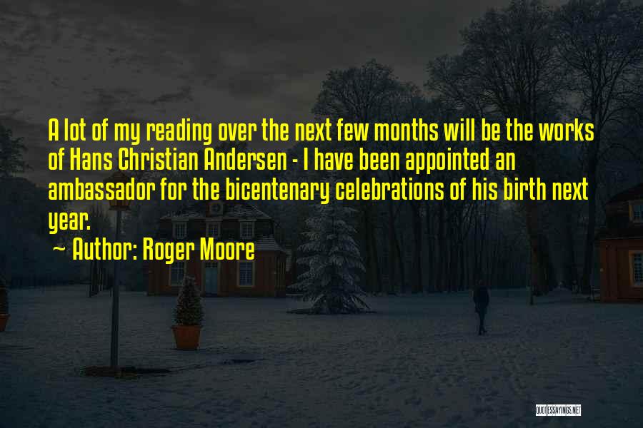 Roger Moore Quotes: A Lot Of My Reading Over The Next Few Months Will Be The Works Of Hans Christian Andersen - I