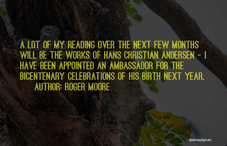 Roger Moore Quotes: A Lot Of My Reading Over The Next Few Months Will Be The Works Of Hans Christian Andersen - I