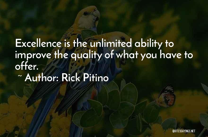 Rick Pitino Quotes: Excellence Is The Unlimited Ability To Improve The Quality Of What You Have To Offer.