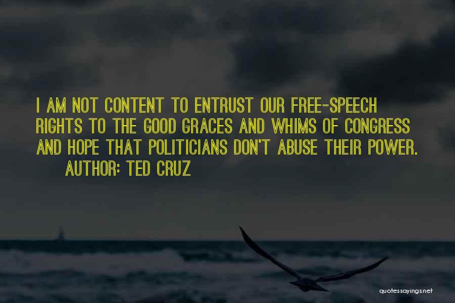 Ted Cruz Quotes: I Am Not Content To Entrust Our Free-speech Rights To The Good Graces And Whims Of Congress And Hope That