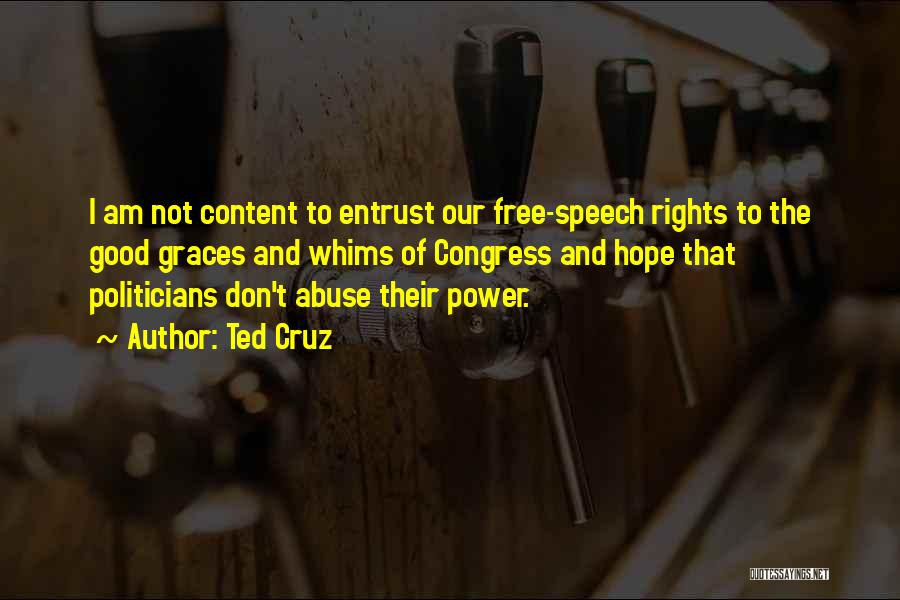 Ted Cruz Quotes: I Am Not Content To Entrust Our Free-speech Rights To The Good Graces And Whims Of Congress And Hope That