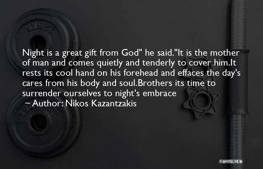 Nikos Kazantzakis Quotes: Night Is A Great Gift From God He Said.it Is The Mother Of Man And Comes Quietly And Tenderly To