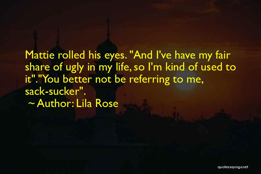 Lila Rose Quotes: Mattie Rolled His Eyes. And I've Have My Fair Share Of Ugly In My Life, So I'm Kind Of Used