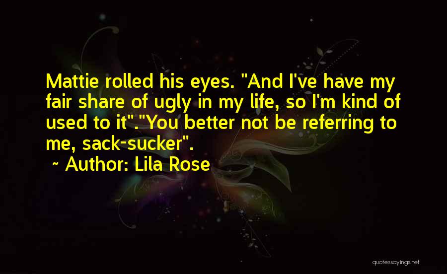 Lila Rose Quotes: Mattie Rolled His Eyes. And I've Have My Fair Share Of Ugly In My Life, So I'm Kind Of Used