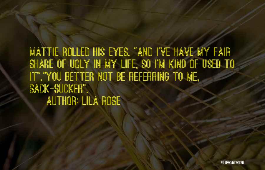 Lila Rose Quotes: Mattie Rolled His Eyes. And I've Have My Fair Share Of Ugly In My Life, So I'm Kind Of Used