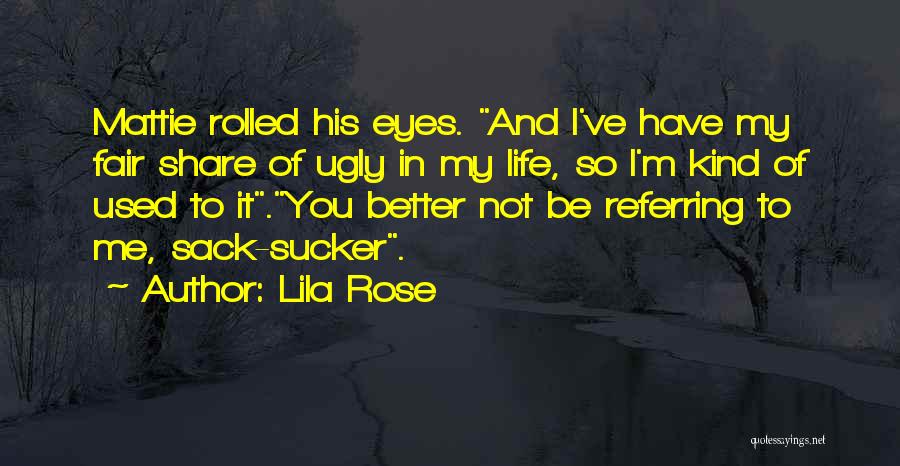 Lila Rose Quotes: Mattie Rolled His Eyes. And I've Have My Fair Share Of Ugly In My Life, So I'm Kind Of Used