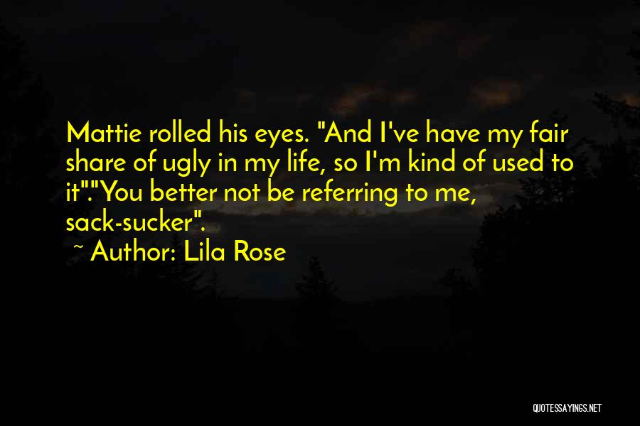 Lila Rose Quotes: Mattie Rolled His Eyes. And I've Have My Fair Share Of Ugly In My Life, So I'm Kind Of Used