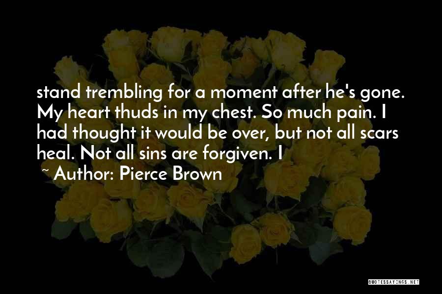 Pierce Brown Quotes: Stand Trembling For A Moment After He's Gone. My Heart Thuds In My Chest. So Much Pain. I Had Thought