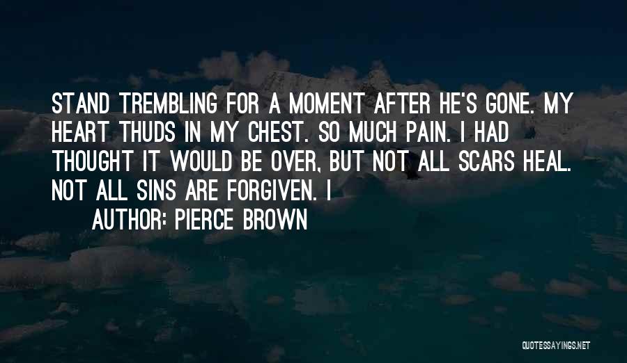 Pierce Brown Quotes: Stand Trembling For A Moment After He's Gone. My Heart Thuds In My Chest. So Much Pain. I Had Thought