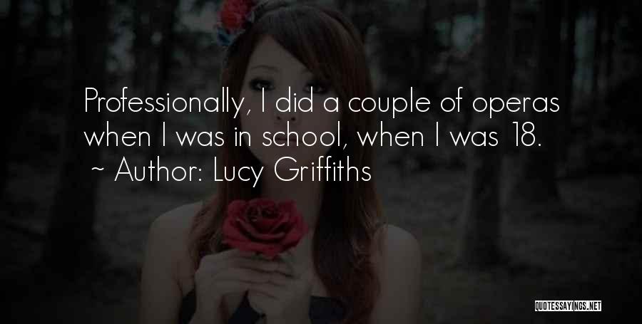 Lucy Griffiths Quotes: Professionally, I Did A Couple Of Operas When I Was In School, When I Was 18.