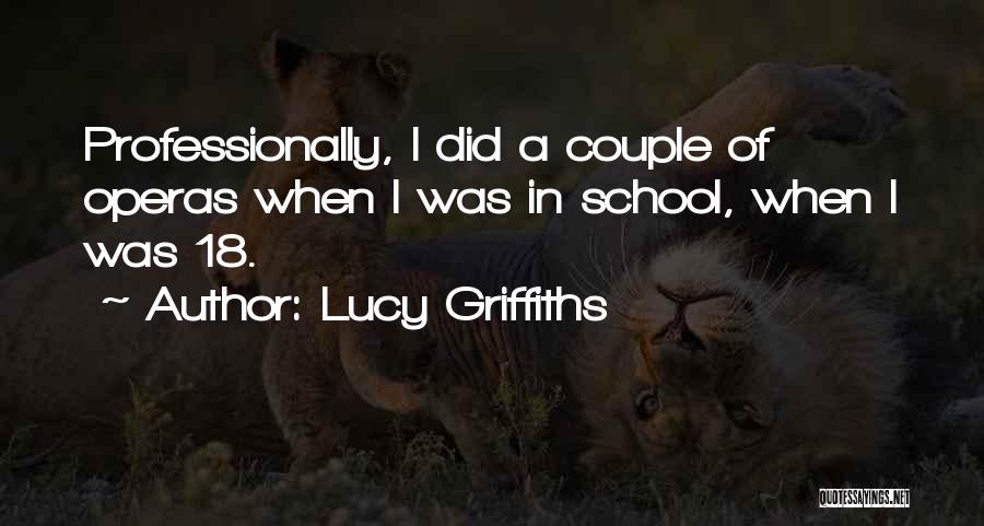 Lucy Griffiths Quotes: Professionally, I Did A Couple Of Operas When I Was In School, When I Was 18.