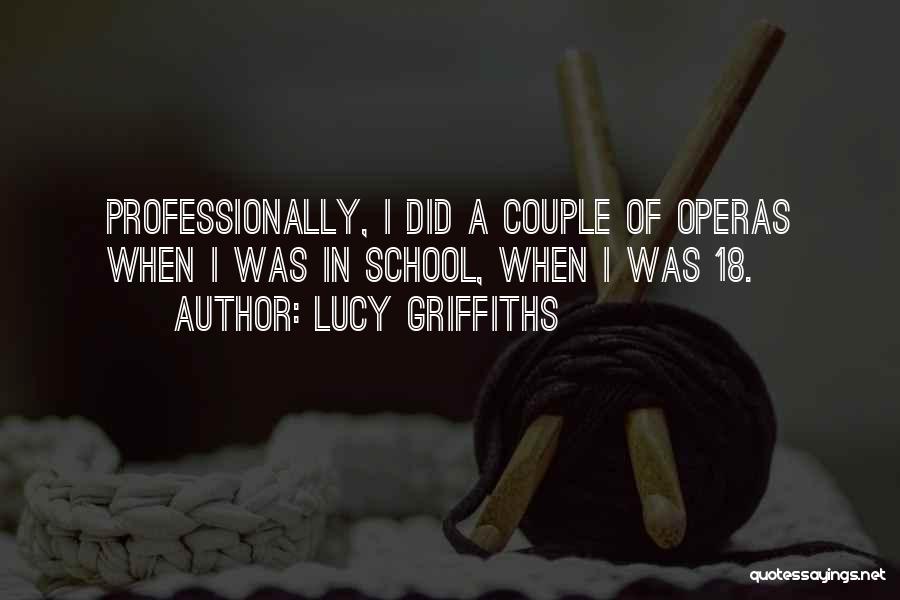 Lucy Griffiths Quotes: Professionally, I Did A Couple Of Operas When I Was In School, When I Was 18.