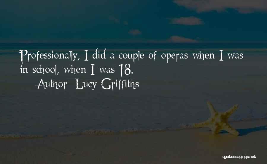 Lucy Griffiths Quotes: Professionally, I Did A Couple Of Operas When I Was In School, When I Was 18.