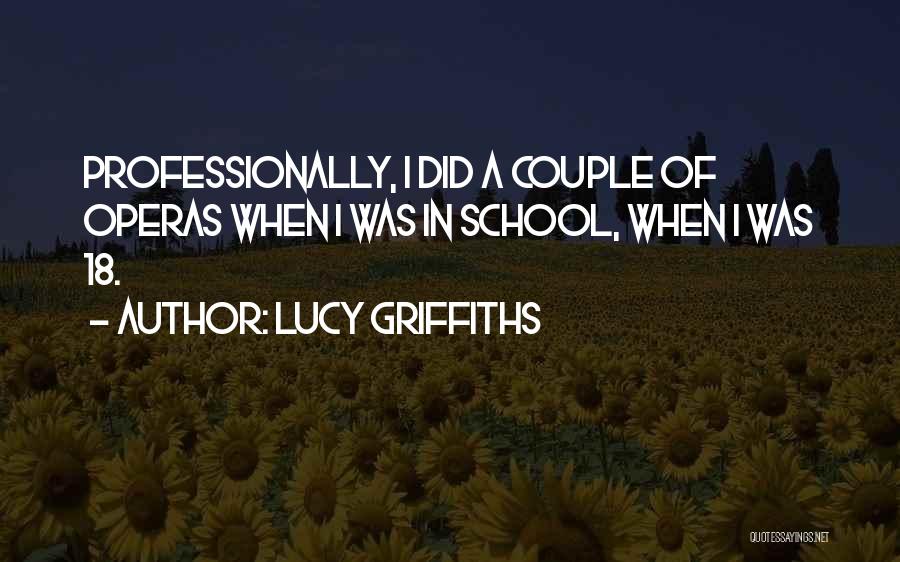 Lucy Griffiths Quotes: Professionally, I Did A Couple Of Operas When I Was In School, When I Was 18.