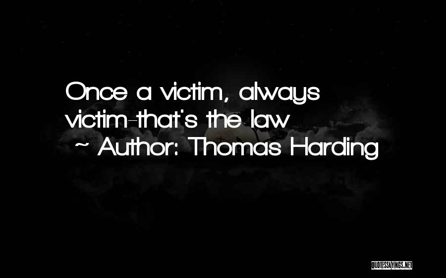 Thomas Harding Quotes: Once A Victim, Always Victim-that's The Law