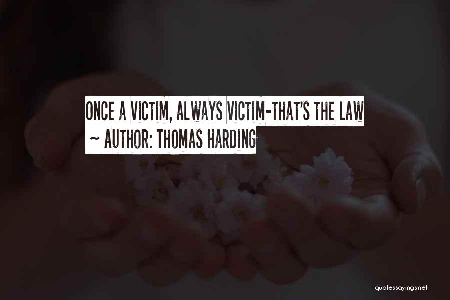 Thomas Harding Quotes: Once A Victim, Always Victim-that's The Law