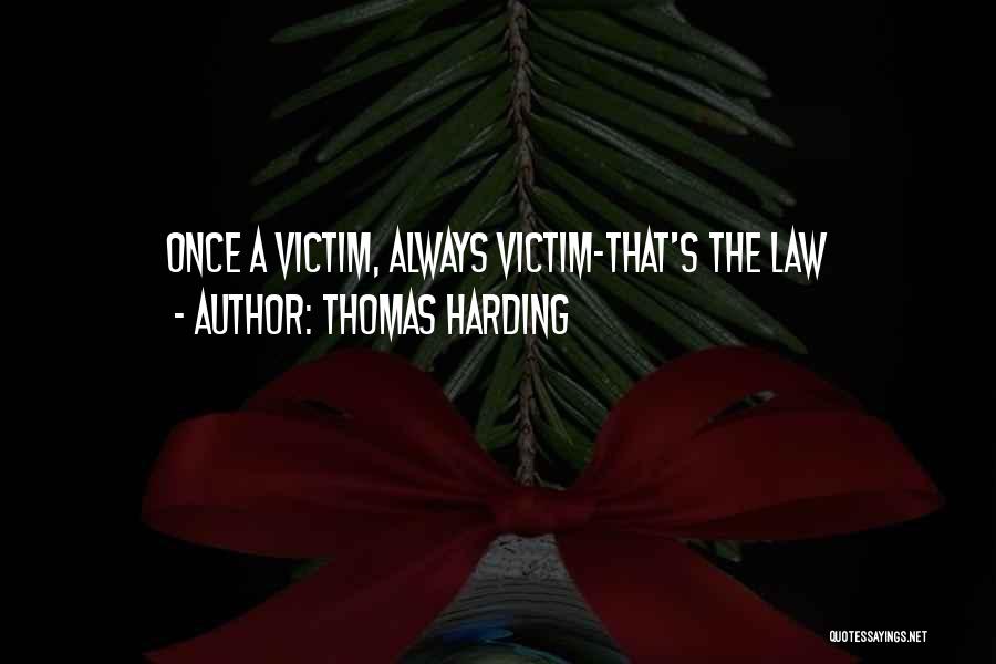 Thomas Harding Quotes: Once A Victim, Always Victim-that's The Law
