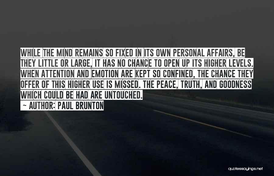 Paul Brunton Quotes: While The Mind Remains So Fixed In Its Own Personal Affairs, Be They Little Or Large, It Has No Chance