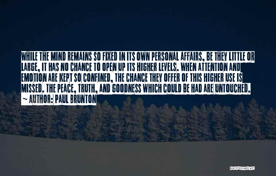 Paul Brunton Quotes: While The Mind Remains So Fixed In Its Own Personal Affairs, Be They Little Or Large, It Has No Chance
