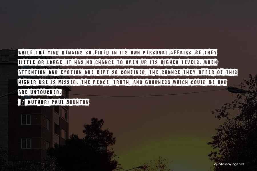 Paul Brunton Quotes: While The Mind Remains So Fixed In Its Own Personal Affairs, Be They Little Or Large, It Has No Chance