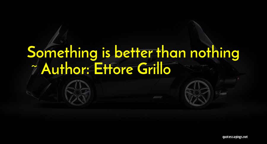 Ettore Grillo Quotes: Something Is Better Than Nothing