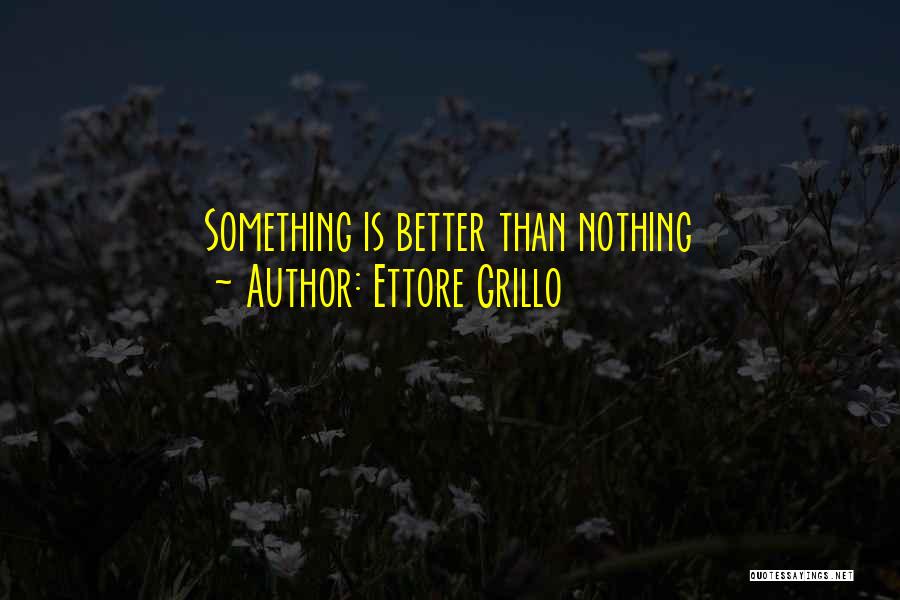 Ettore Grillo Quotes: Something Is Better Than Nothing