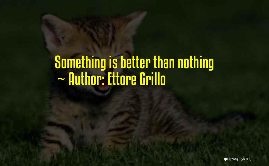 Ettore Grillo Quotes: Something Is Better Than Nothing