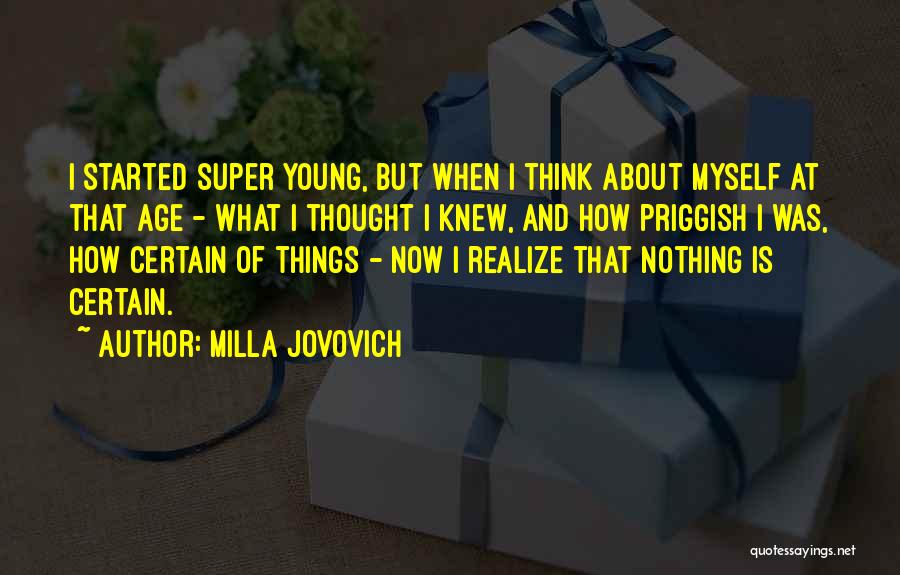 Milla Jovovich Quotes: I Started Super Young, But When I Think About Myself At That Age - What I Thought I Knew, And