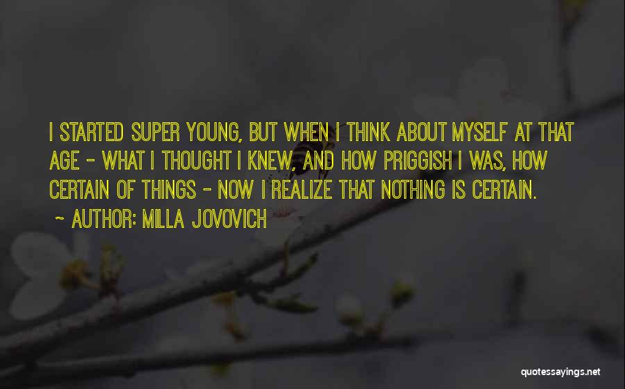 Milla Jovovich Quotes: I Started Super Young, But When I Think About Myself At That Age - What I Thought I Knew, And