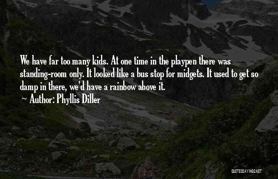 Phyllis Diller Quotes: We Have Far Too Many Kids. At One Time In The Playpen There Was Standing-room Only. It Looked Like A