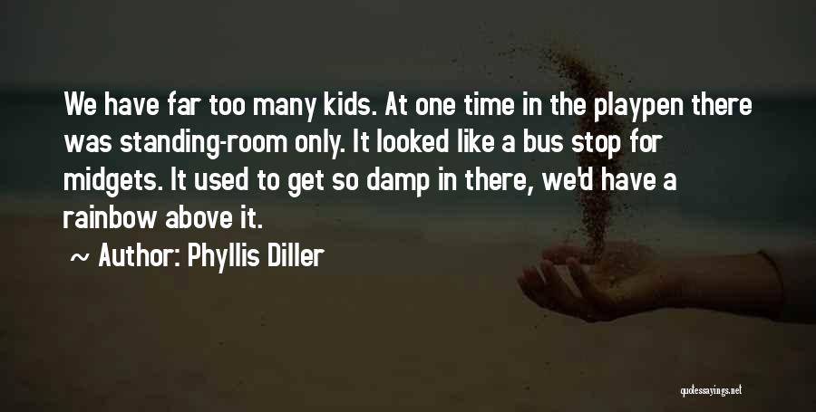 Phyllis Diller Quotes: We Have Far Too Many Kids. At One Time In The Playpen There Was Standing-room Only. It Looked Like A